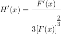 \displaystyle H'(x) = \frac{F'(x)}{3[F(x)]^\bigg{\frac{2}{3}}}