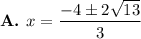 \textbf{A.   }x=\dfrac{-4\pm2\sqrt{13}}{3}