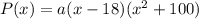 P(x)=a(x-18)(x^2+100)