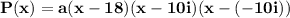 \mathbf{P(x) = a(x - 18)(x - 10i)(x -(-10i))}