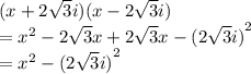 (x + 2  \sqrt{3 }i  )(x - 2 \sqrt{3}i ) \\  =  {x}^{2}  - 2 \sqrt{3} x + 2 \sqrt{3} x -  {(2 \sqrt{3} i)}^{2}  \\  =  {x}^{2}  -  {(2 \sqrt{3}i) }^{2}