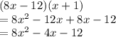 (8x - 12)(x + 1) \\  =  8 {x}^{2}  - 12x + 8x - 12 \\  = 8 {x}^{2}  - 4x - 12
