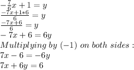 -\frac{7}{6}x+1=y \\\frac{-7x+1*6}{6}=y\\ \frac{-7x+6}{6}=y\\-7x+6=6y\\Multiplying \ by \ (-1) \ on \ both \ sides:\\7x-6=-6y\\7x+6y=6