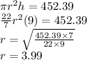 \pi r^2 h =452.39\\\frac{22}{7} r^2(9)=452.39\\r=\sqrt{\frac{452.39 \times 7}{22\times 9}}\\r=3.99