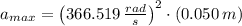 a_{max} = \left(366.519\,\frac{rad}{s} \right)^{2}\cdot (0.050\,m)