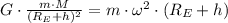 G\cdot \frac{m\cdot M}{(R_{E}+h)^{2}} = m\cdot \omega^{2}\cdot (R_{E}+h)