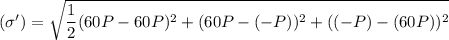 (\sigma ') = \sqrt{\dfrac{1}{2} ( 60P -60P)^2+ ( 60P -(-P))^2 + ( (-P) -(60P))^2}