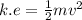 k.e =  \frac{1}{2} mv {}^{2}