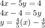 4x - 5y = 4\\4x - 4 = 5y\\y = \frac{4}{5}(x) - \frac{4}{5}