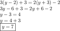 3(y - 2)+3=2(y+3)-2 \\ 3y - 6 + 3 = 2y + 6 - 2 \\ y - 3 = 4 \\ y = 4 + 3 \\  \boxed{y = 7}