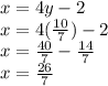 x = 4y-2\\x = 4(\frac{10}{7})-2\\x = \frac{40}{7} - \frac{14}{7} \\x = \frac{26}{7}