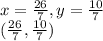 x = \frac{26}{7}, y=\frac{10}{7}  \\(\frac{26}{7},\frac{10}{7})