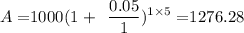 A = $1000(1 + \dfrac{0.05}{1})^{1 \times 5} = $1276.28