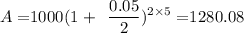 A = $1000(1 + \dfrac{0.05}{2})^{2 \times 5} = $1280.08