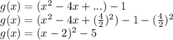g(x) = (x^2 - 4x + ...) - 1\\g(x) = (x^2-4x+(\frac{4}{2})^2 ) - 1 - (\frac{4}{2})^2 \\g(x) = (x-2)^2 - 5\\