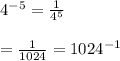 {4}^{ - 5}  =  \frac{1}{ {4}^{ 5} }  \\  \\  =  \frac{1}{1024}  = 1024 {}^{ - 1}