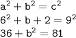 \tt a^2+b^2=c^2\\6^2+b+2=9^2\\36+b^2=81