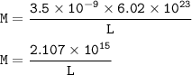 \tt M=\dfrac{3.5\times 10^{-9}\times 6.02\times 10^{23}}{L}\\\\M=\dfrac{2.107\times 10^{15}}{L}