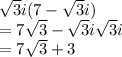 \sqrt{3} i(7-\sqrt{3}i)\\=7\sqrt{3}-\sqrt{3}i \sqrt{3}i\\=7\sqrt{3}+3