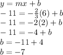 y=mx+b\\-11=-\frac{2}{3}(6)+b\\-11=-2(2)+b\\-11=-4+b\\b=-11+4\\b=-7