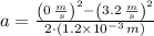 a = \frac{\left(0\,\frac{m}{s} \right)^{2}-\left(3.2\,\frac{m}{s} \right)^{2}}{2\cdot (1.2\times 10^{-3}\,m)}