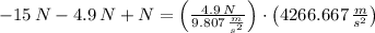 -15\,N-4.9\,N+N =\left(\frac{4.9\,N}{9.807\,\frac{m}{s^{2}} } \right)\cdot \left(4266.667\,\frac{m}{s^{2}} \right)