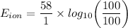 E_{ion} = \dfrac{58}{1} \times log _{10}  \bigg (\dfrac{100}{100}\bigg)
