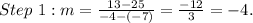Step\ 1: m = \frac{13 - 25}{-4 - (-7)} = \frac{-12}{3} = -4.