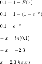 0.1=1-F(x)\\\\0.1=1-(1-e^{- x})\\\\0.1=e^{- x}\\\\-x=ln(0.1)\\\\-x = -2.3\\\\x=2.3\ hours