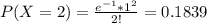 P(X=2)=\frac{e^{-1}*1^2}{2!}=0.1839
