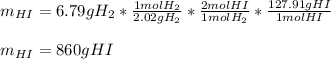 m_{HI}=6.79gH_2*\frac{1molH_2}{2.02gH_2}* \frac{2molHI}{1molH_2}*\frac{127.91gHI}{1molHI}\\\\m_{HI}=860gHI