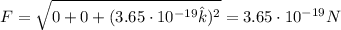 F = \sqrt{0 + 0 + (3.65 \cdot 10^{-19}\hat{k})^{2}} = 3.65 \cdot 10^{-19} N