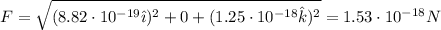 F = \sqrt{(8.82 \cdot 10^{-19}\hat{\imath})^{2} + 0 + (1.25 \cdot 10^{-18}\hat{k})^{2}} = 1.53 \cdot 10^{-18} N