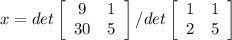 x = det \left[\begin{array}{ccc}9&1\\30&5\end{array}\right] /det \left[\begin{array}{ccc}1&1\\2&5\end{array}\right] \\