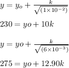 y = y_o + \frac{k}{\sqrt{(1 \times 10^{-2})}}\\\\\ \ \ \ \ \ \ 230 = yo + 10k\\\\ y = yo + \frac{k}{\sqrt{(6\times 10^{-3})}}\\\\275 = yo + 12.90k