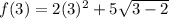 f(3) = 2(3)^{2} +5 \sqrt{3-2} 