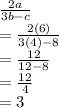\frac{2a}{3b-c} \\=\frac{2(6)}{3(4) - 8} \\=\frac{12}{12-8} \\=\frac{12}{4} \\=3