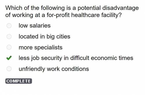 Which of the following is a potential disadvantage

of working at a for-profit healthcare facility?