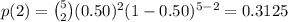 p(2)={5\choose 2}(0.50)^{2}(1-0.50)^{5-2}=0.3125
