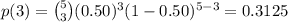 p(3)={5\choose 3}(0.50)^{3}(1-0.50)^{5-3}=0.3125
