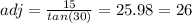 adj = \frac{15}{tan(30)} =  25.98 = 26