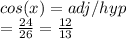 cos(x) = adj/hyp\\=\frac{24}{26} = \frac{12}{13}