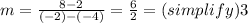 m=\frac{8-2}{(-2)-(-4)} =\frac{6}{2}  =(simplify) 3
