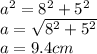 a^{2} = 8^{2} +5^{2} \\a = \sqrt{8^{2} +5^{2}} \\a = 9.4 cm