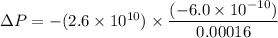 \Delta P=-(2.6\times10^{10})\times\dfrac{(-6.0\times10^{-10})}{0.00016}