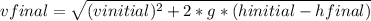 vfinal=\sqrt{(v initial)^{2} +2*g*(h initial - h final)}