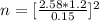 n = [\frac{2.58 * 1.2 }{0.15} ] ^2