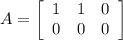 A=\left[\begin{array}{ccc}1&1&0\\0&0&0\\\end{array}\right]