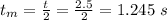 t_m = \frac{t}{2} = \frac{2.5}{2} = 1.245 \ s