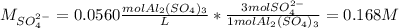 M_{SO_4^{2-}}=0.0560 \frac{molAl_2(SO_4)_3}{L}* \frac{3molSO_4^{2-}}{1molAl_2(SO_4)_3} =0.168M